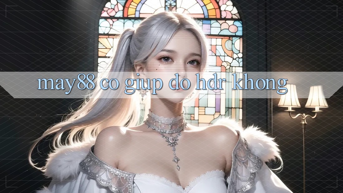 may88 có giúp đỡ HDR không? may88 có giúp đỡ HDR không?