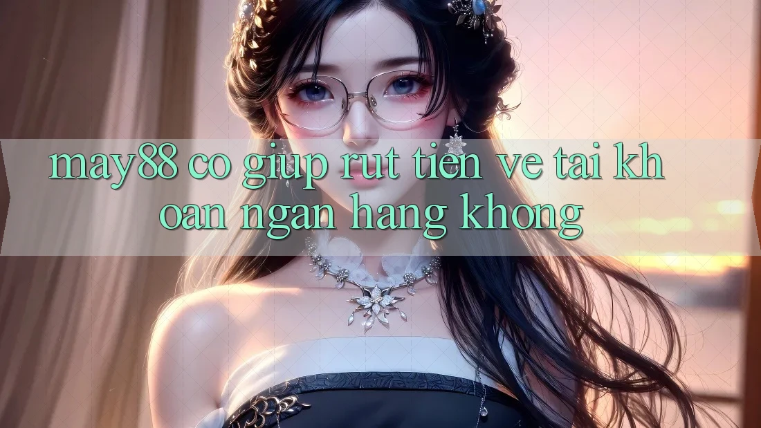 May88 có giúp rút tiền về tài khoản ngân hàng không?