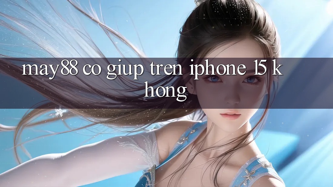 May88 có giúp trên iPhone 15 không? May88 có giúp trên iPhone 15 không?