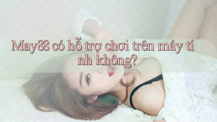 may88 có hỗ trợ chơi trên máy tính không?