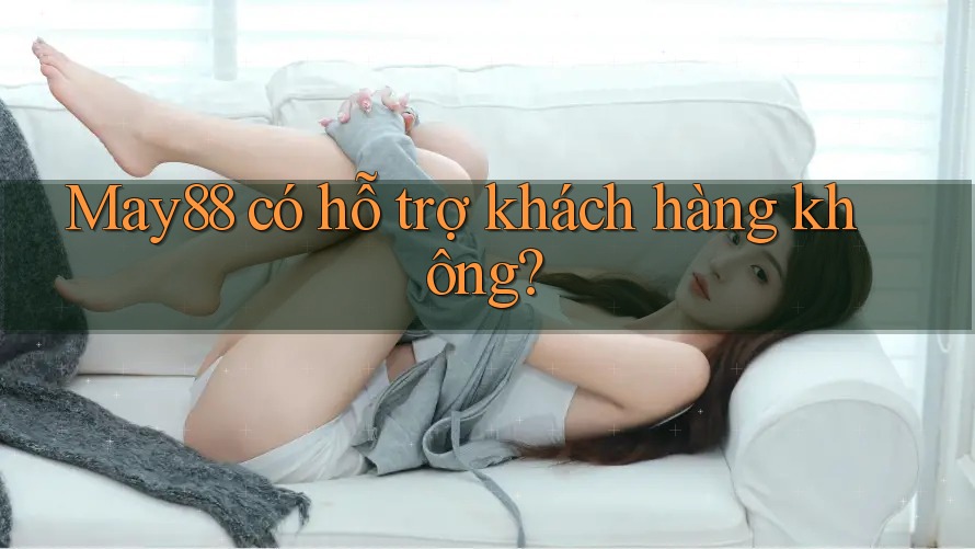 May88 có hỗ trợ khách hàng không? May88 có hỗ trợ khách hàng không?
