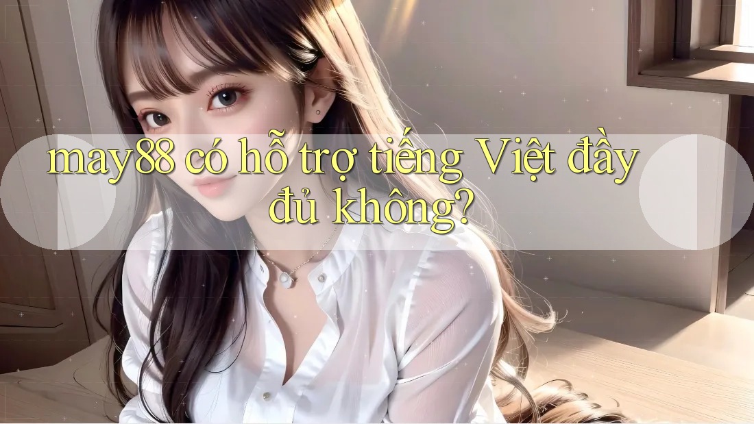 May88 có hỗ trợ tiếng Việt đầy đủ không?