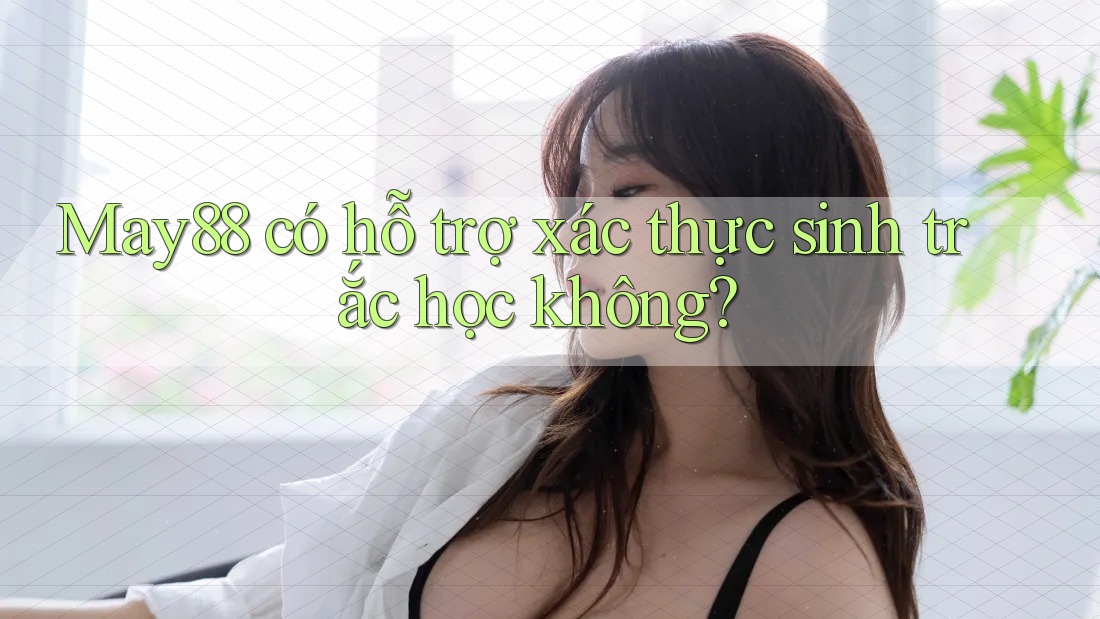 May88 có hỗ trợ xác thực sinh trắc học không?