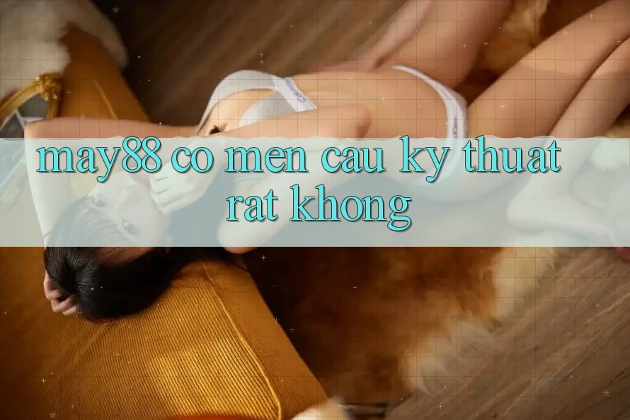 may88 có mến cầu kỹ thuật rất không? may88 có mến cầu kỹ thuật rất không?