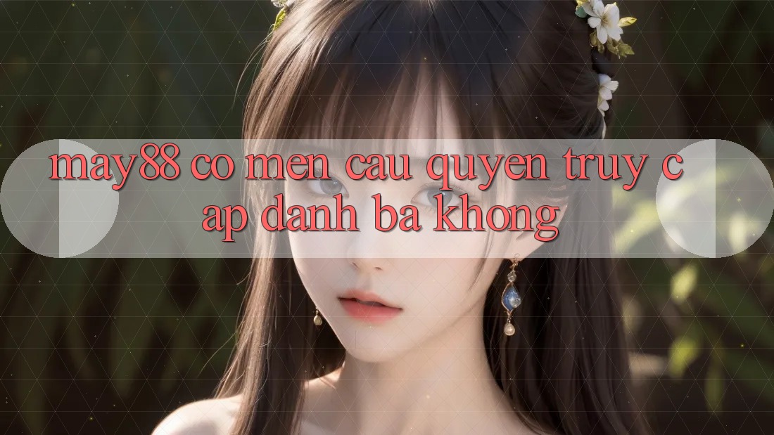May88 có mến cầu quyền truy cập danh bạ không? May88 có mến cầu quyền truy cập danh bạ không?