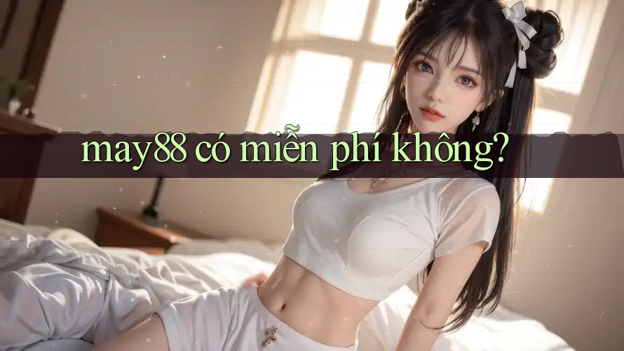 may88 có miễn phí không? may88 có miễn phí không?