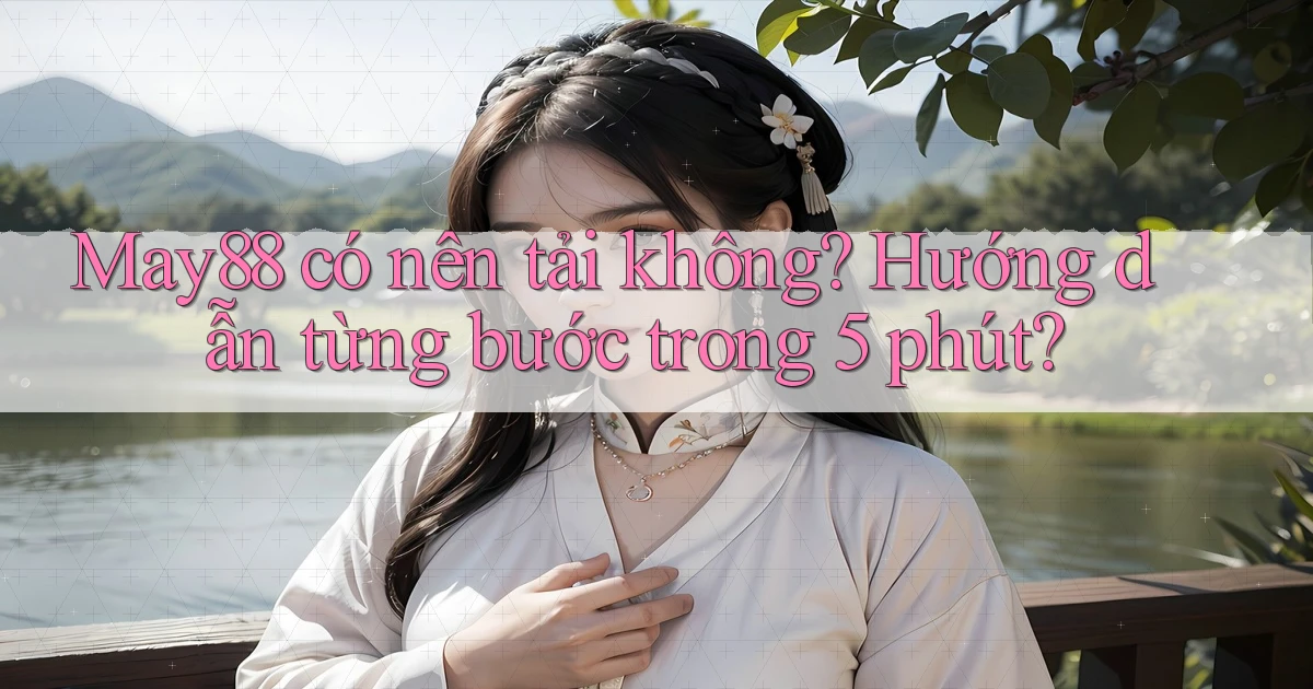 May88 có nên tải không hướng dẫn từng bước trong 5 phút