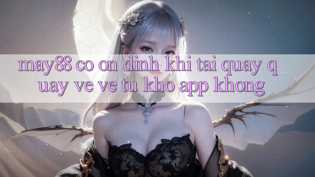 may88 có ổn định khi tải quay quay về về từ kho app không?