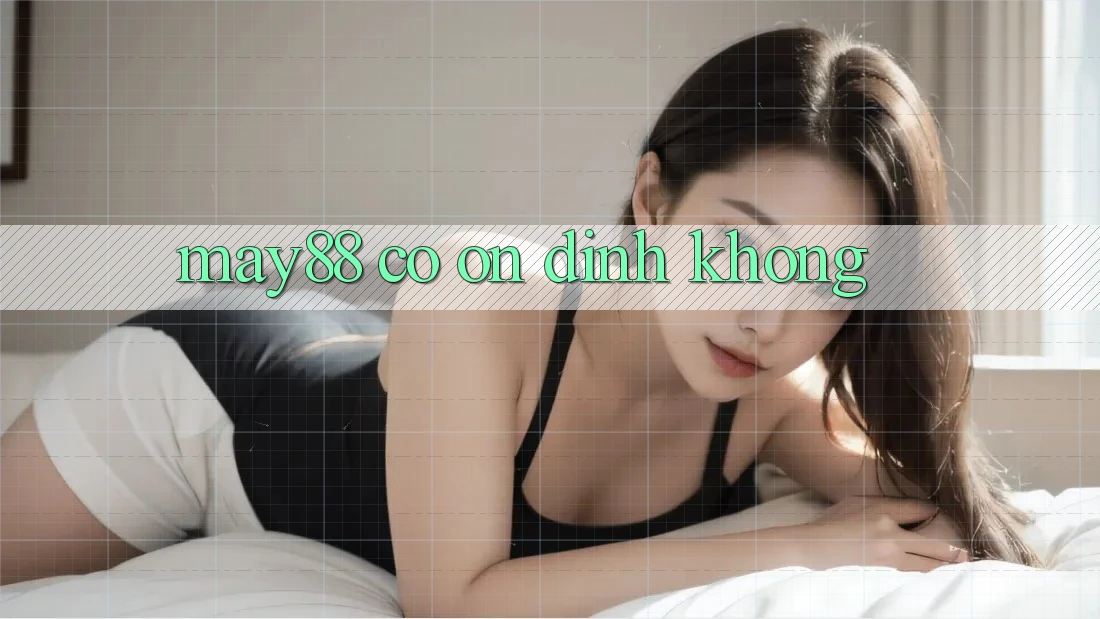 May88 có ổn định không? May88 có ổn định không?