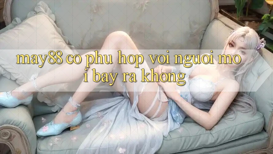 May88 có phù hợp với người mới bày ra không? May88 có phù hợp với người mới bày ra không?