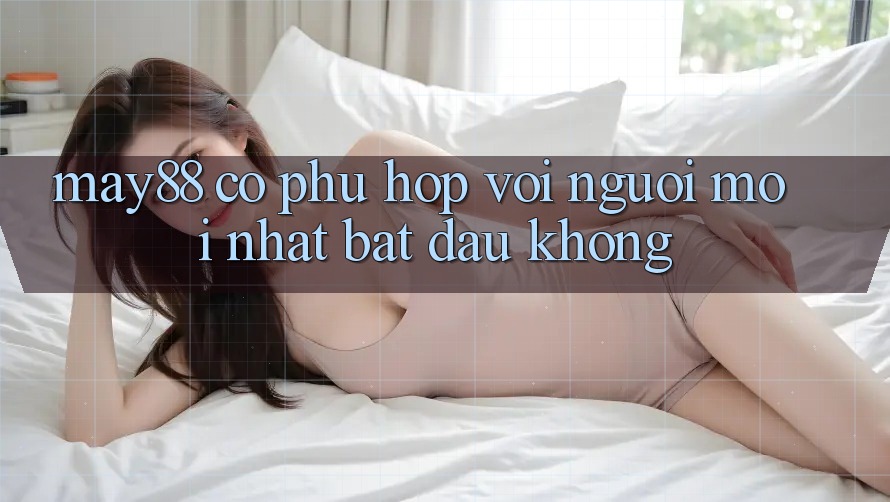 May88 có phù hợp với người mới nhất bắt đầu không? May88 có phù hợp với người mới nhất bắt đầu không?