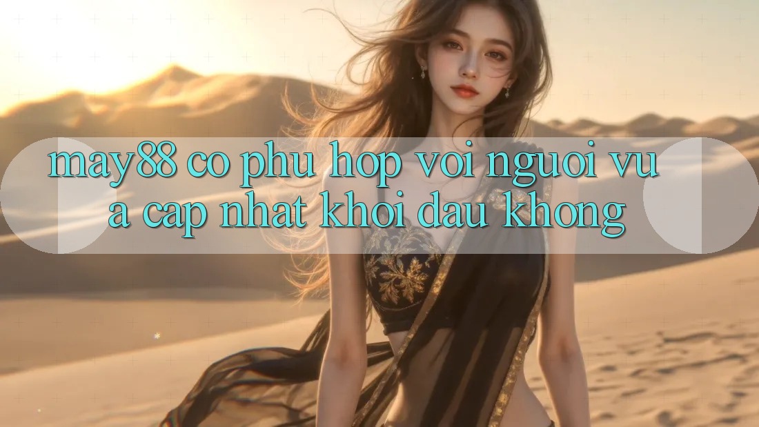 May88 có phù hợp với người vừa cập nhật khởi đầu không? May88 có phù hợp với người vừa cập nhật khởi đầu không?