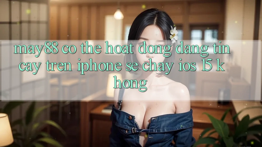 May88 có thể hoạt động đáng tin cậy trên iPhone SE chạy iOS 15 không? May88 có thể hoạt động đáng tin cậy trên iPhone SE chạy iOS 15 không?