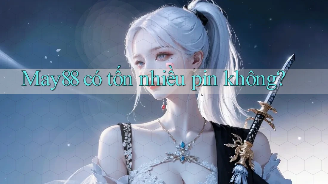 May88 có tốn nhiều pin không? May88 có tốn nhiều pin không?