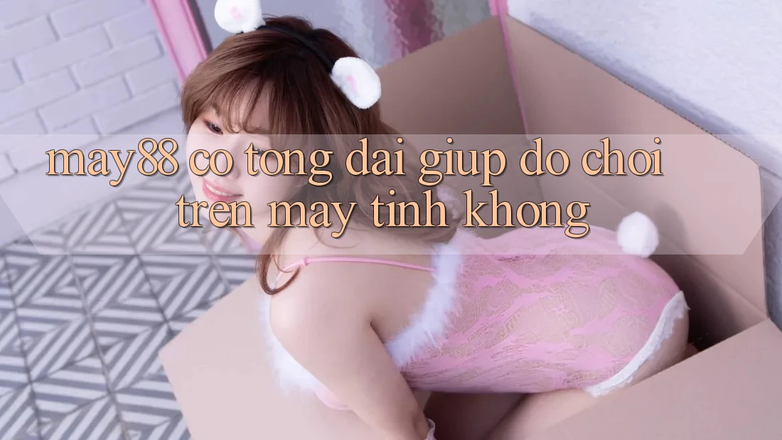 may88 có tổng đài giúp đỡ chơi trên máy tính không?