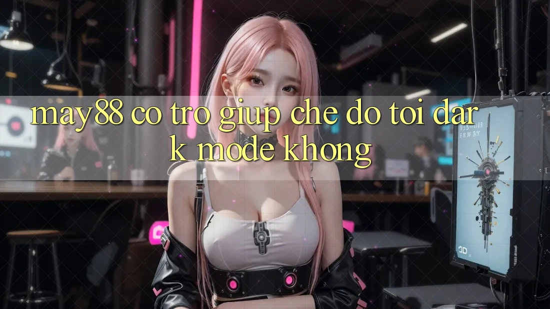 May88 có trợ giúp chế độ tối (Dark Mode) không? May88 có trợ giúp chế độ tối (Dark Mode) không?