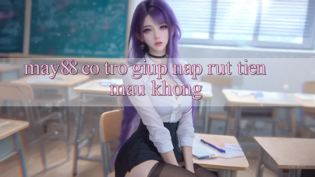 May88 có trợ giúp nạp rút tiền mau không? May88 có trợ giúp nạp rút tiền mau không?