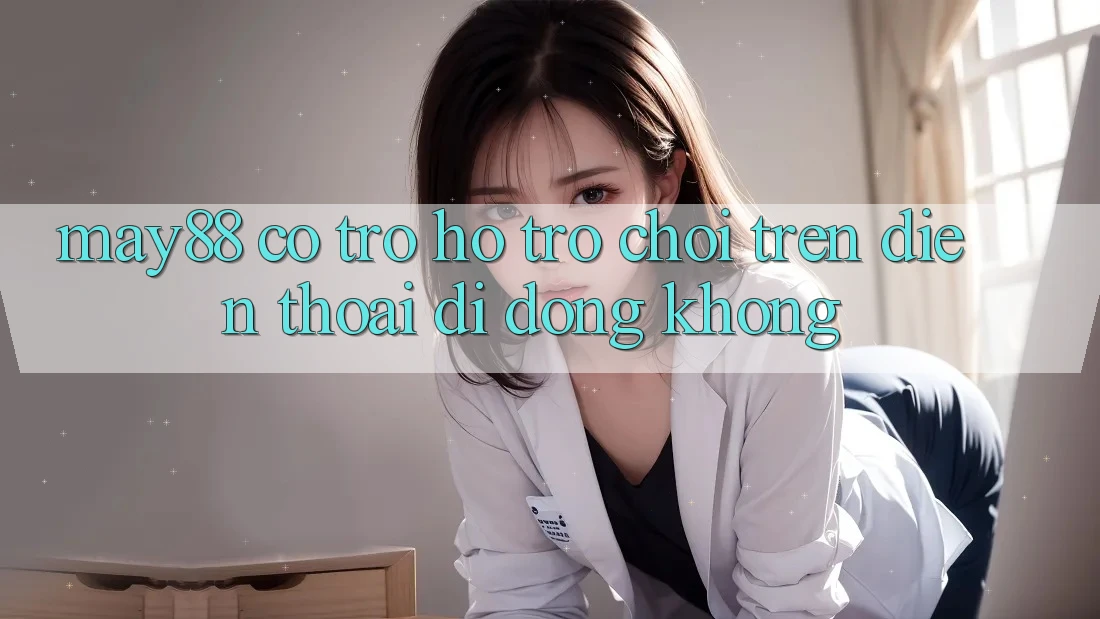 May88 có trợ hỗ trợ chơi trên điện thoại di động không? May88 có trợ hỗ trợ chơi trên điện thoại di động không?