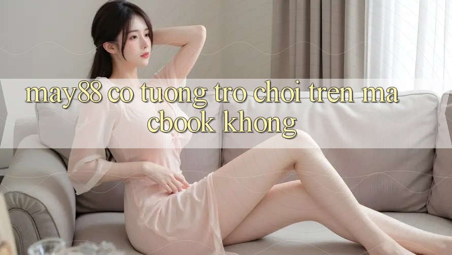 May88 có tương trợ chơi trên Macbook không? May88 có tương trợ chơi trên Macbook không?