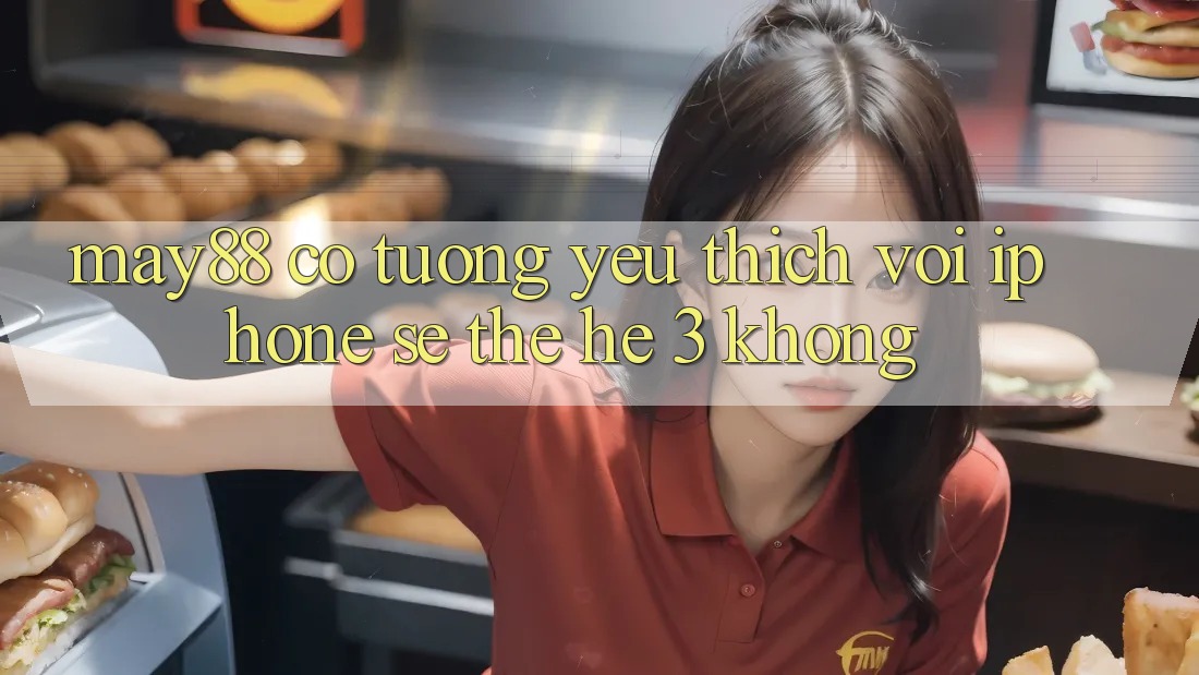may88 có tương yêu thích với iPhone SE thế hệ 3 không? may88 có tương yêu thích với iPhone SE thế hệ 3 không?