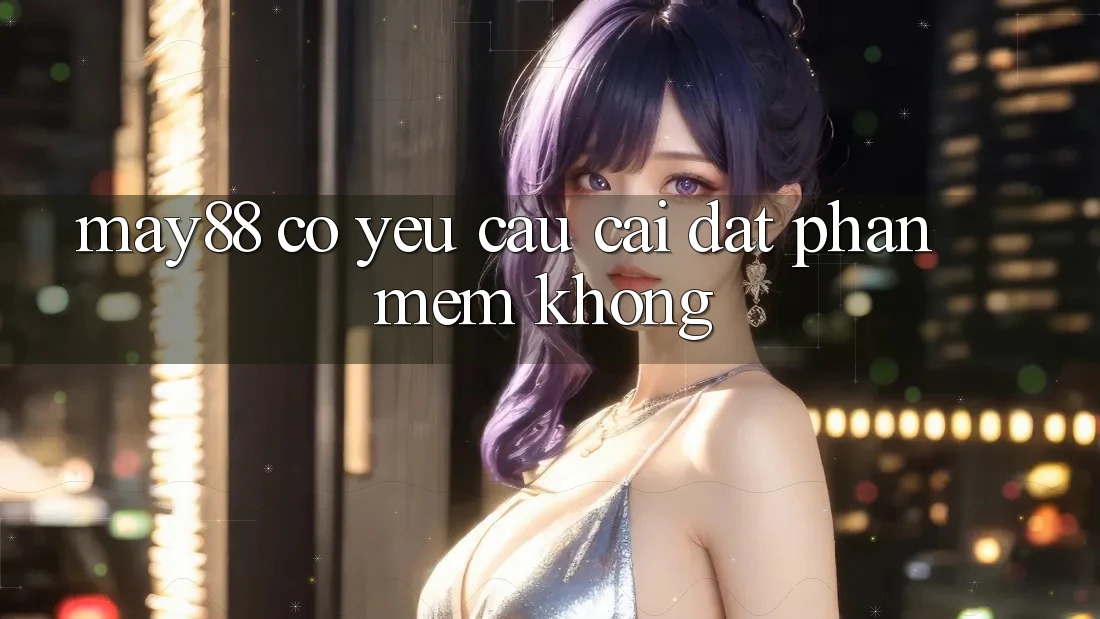 May88 có yêu cầu cài đặt phần mềm không? May88 có yêu cầu cài đặt phần mềm không?