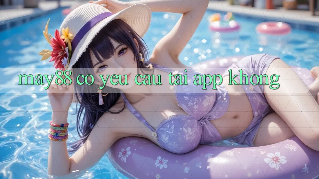 May88 có yêu cầu tải app không? May88 có yêu cầu tải app không?