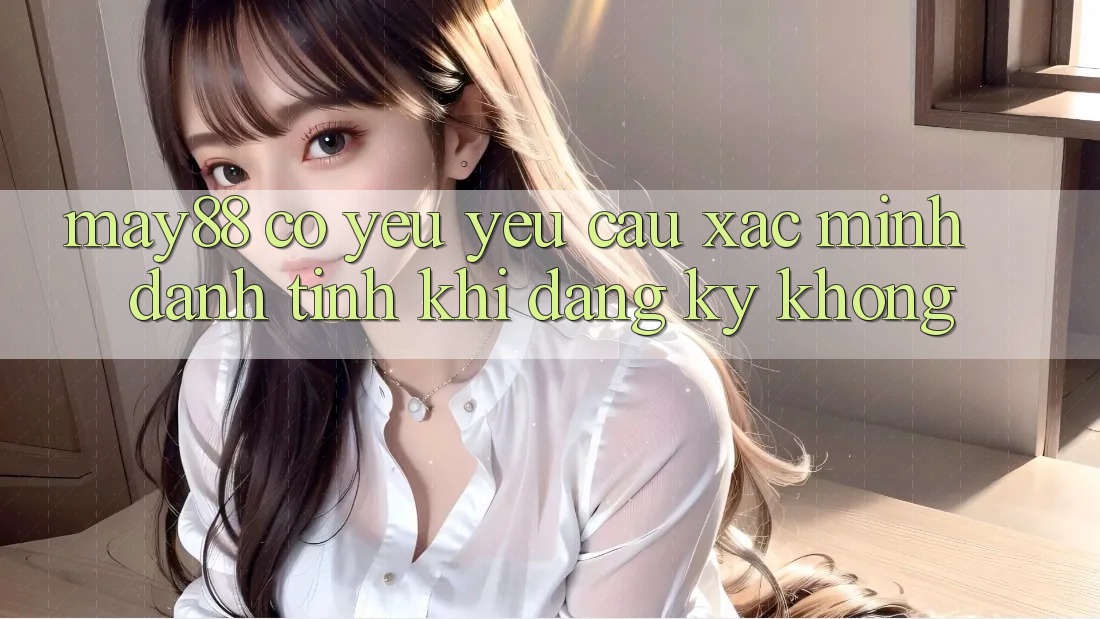 May88 có yêu yêu cầu xác minh danh tính khi đăng ký không?