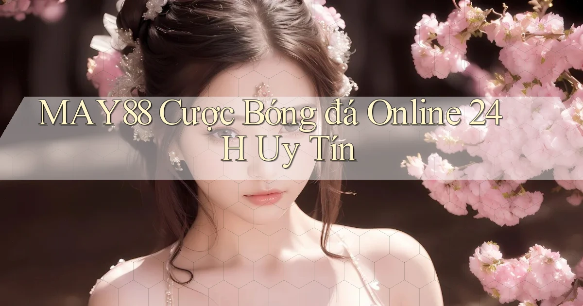 may88  cược bóng đá online 24h uy tín