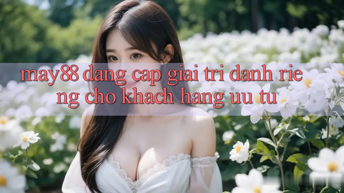 May88: Đẳng cấp Giải Trí Dành Riêng Cho Khách hàng Ưu Tú May88: Đẳng cấp Giải Trí Dành Riêng Cho Khách hàng Ưu Tú