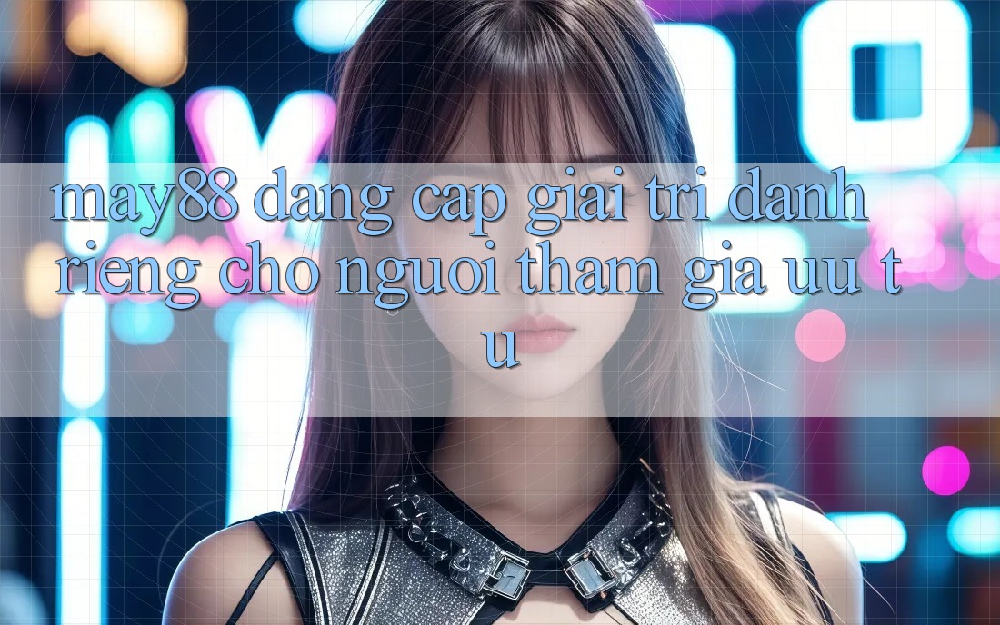 May88: Đẳng Cấp Giải Trí Dành Riêng Cho Người tham gia Ưu Tú May88: Đẳng Cấp Giải Trí Dành Riêng Cho Người tham gia Ưu Tú