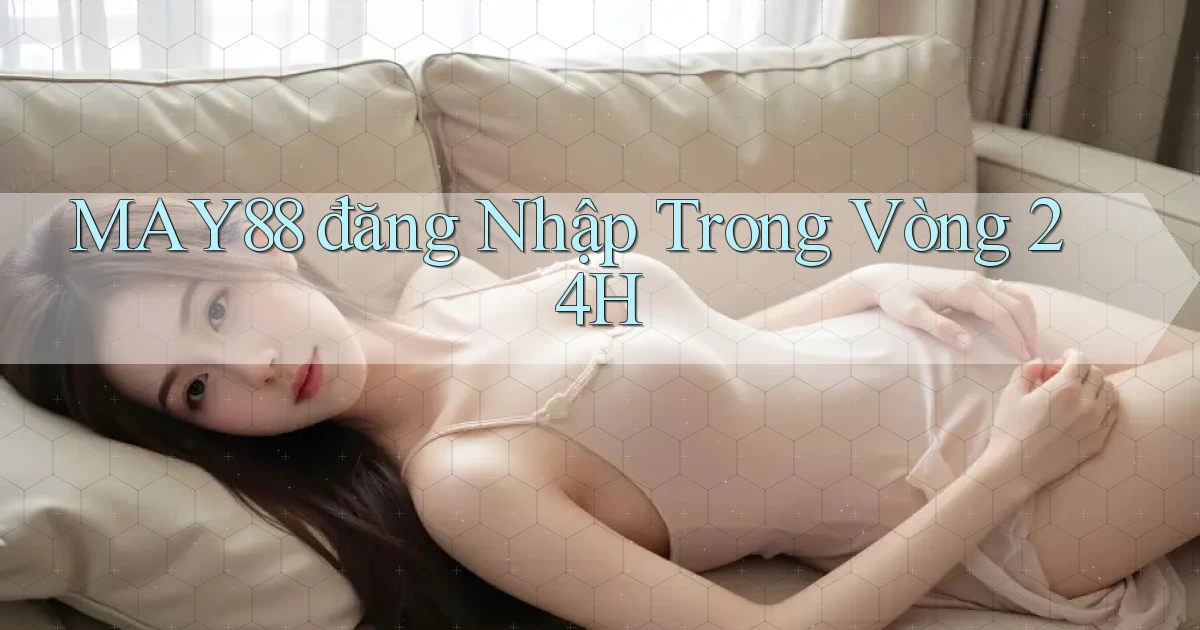 may88  đăng nhập trong vòng 24h