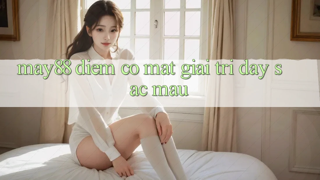 May88 - Điểm Có mặt Giải Trí Đầy Sắc Màu May88 - Điểm Có mặt Giải Trí Đầy Sắc Màu
