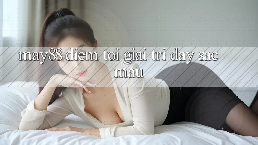 May88 - Điểm Tới Giải Trí Đầy Sắc Màu May88 - Điểm Tới Giải Trí Đầy Sắc Màu