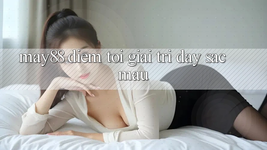 May88 - Điểm Tới Giải Trí Đầy Sắc Màu May88 - Điểm Tới Giải Trí Đầy Sắc Màu
