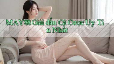 may88  giải đấu cá cược uy tín nhất