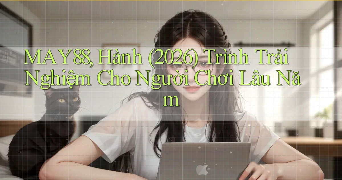 May88, hành (2026) trình trải nghiệm cho người chơi lâu năm