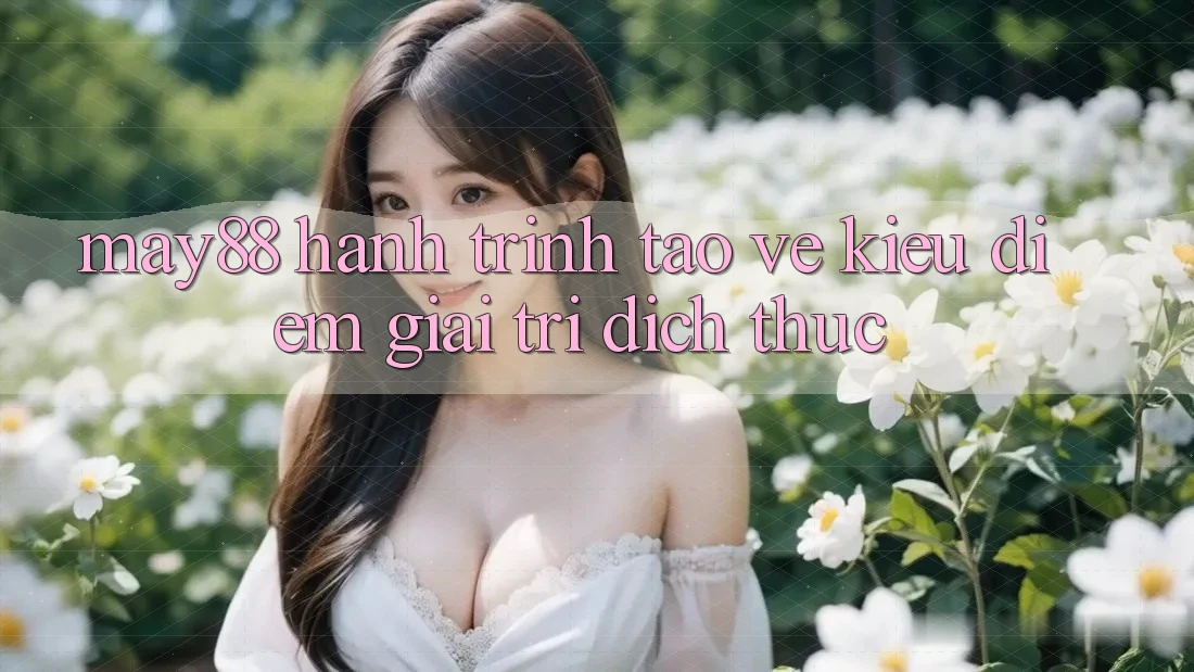 May88 - Hành Trình Tạo Vẻ Kiều diễm Giải Trí Đích Thực