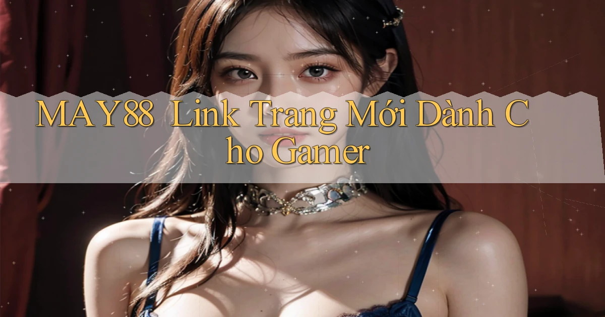 May88 ｜ Link Trang Mới Dành Cho Gamer