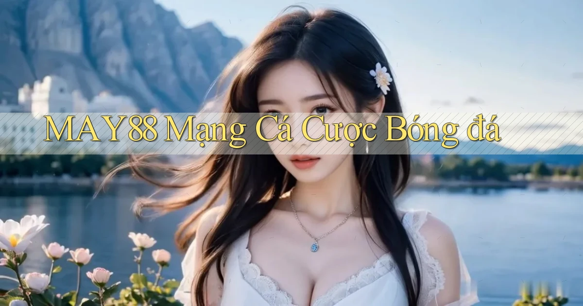 may88  mạng cá cược bóng đá