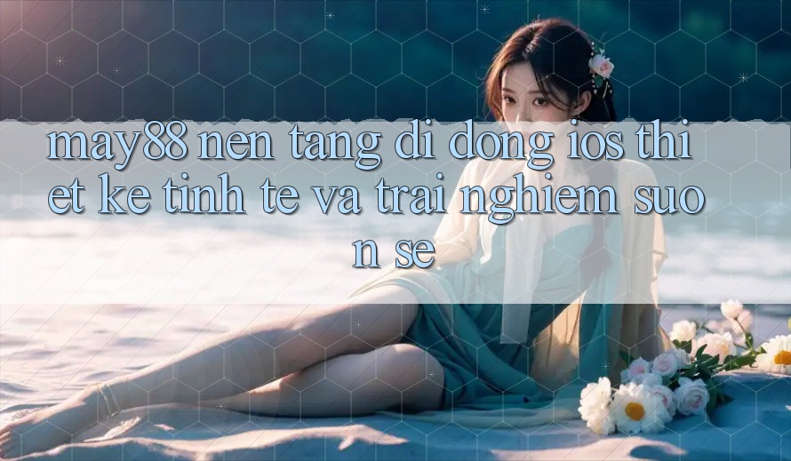 May88 Nền tảng di động iOS: Thiết Kế Tinh Tế Và Trải nghiệm Suôn sẻ