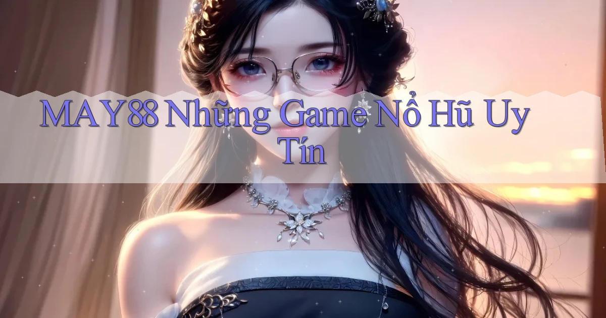 may88  những game nổ hũ uy tín