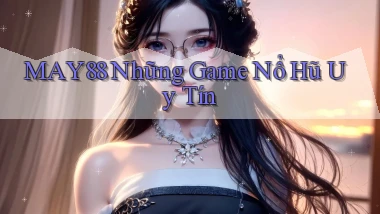 may88  những game nổ hũ uy tín
