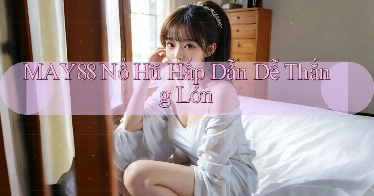 may88  nổ hũ hấp dẫn dễ thắng lớn