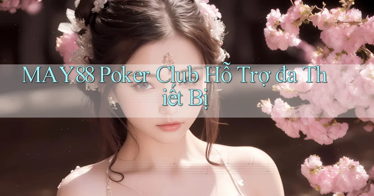 may88  poker club hỗ trợ đa thiết bị
