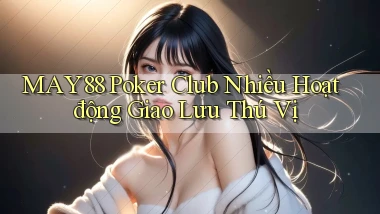 may88  poker club nhiều hoạt động giao lưu thú vị