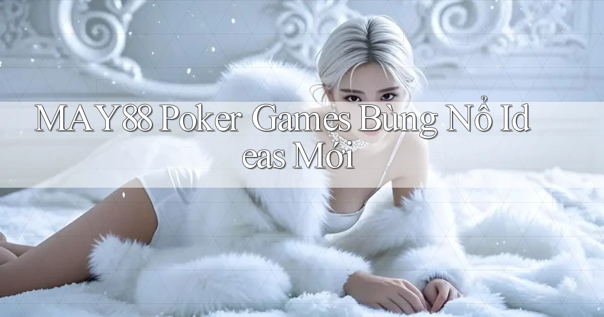 may88  poker games bùng nổ ideas mới