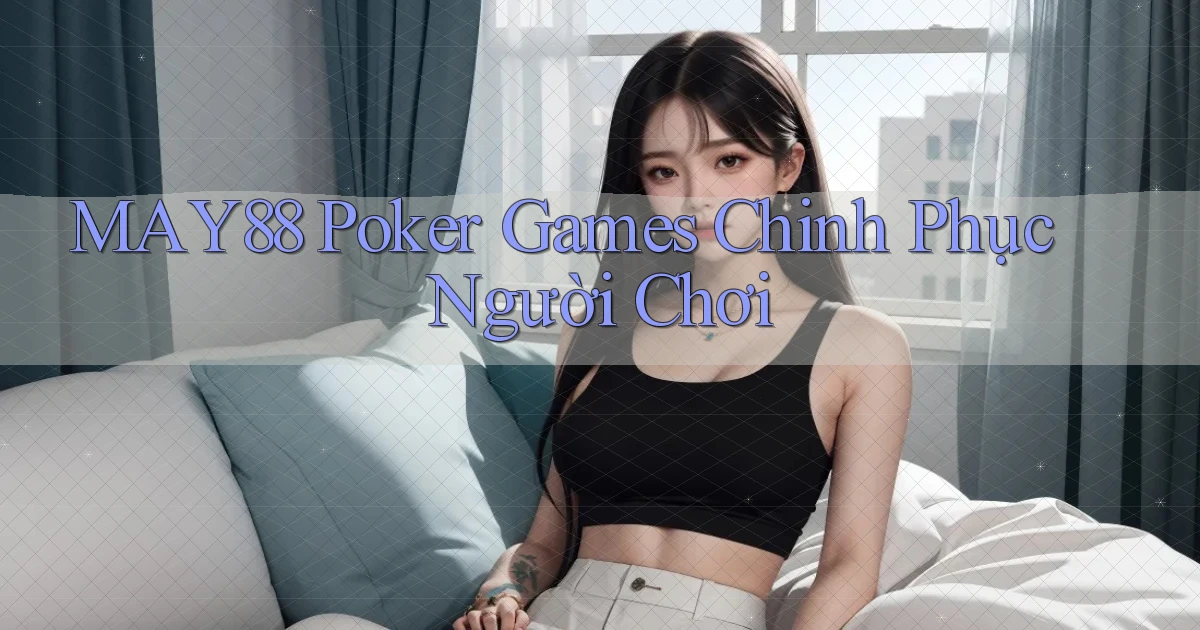 may88  poker games chinh phục người chơi