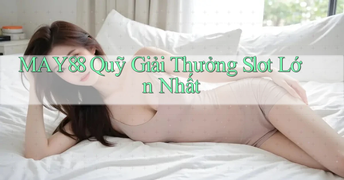 may88  quỹ giải thưởng slot lớn nhất