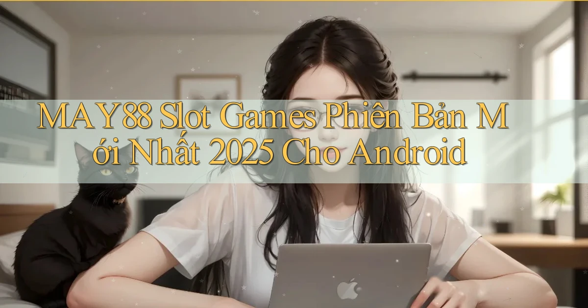 may88  slot games phiên bản mới nhất 2025 cho android