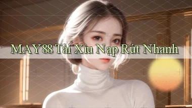 may88  tài xỉu nạp rút nhanh